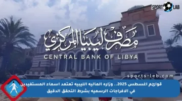 قوائم أغسطس 2025.. وزارة المالية الليبية تعتمد أسماء المستفيدين في الإفراجات الرسمية بشرط التحقق الدقيق